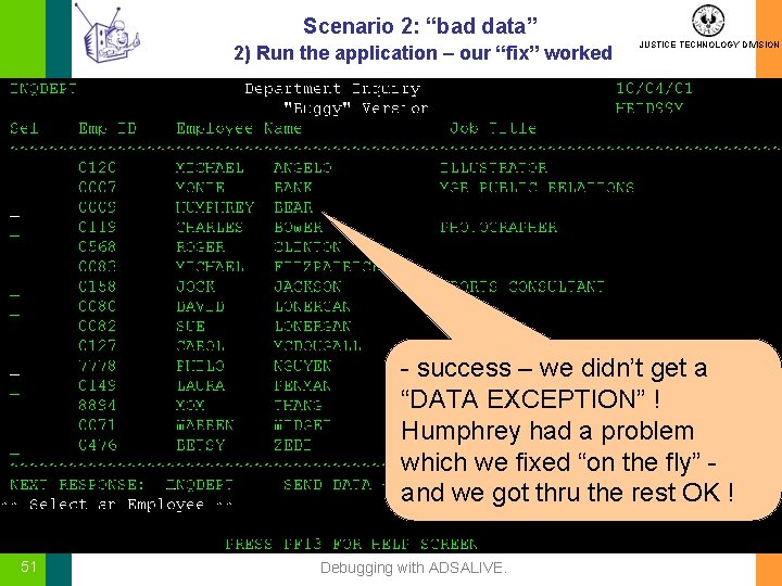Scenario 2: “bad data” 2) Run the application – our “fix” worked JUSTICE TECHNOLOGY