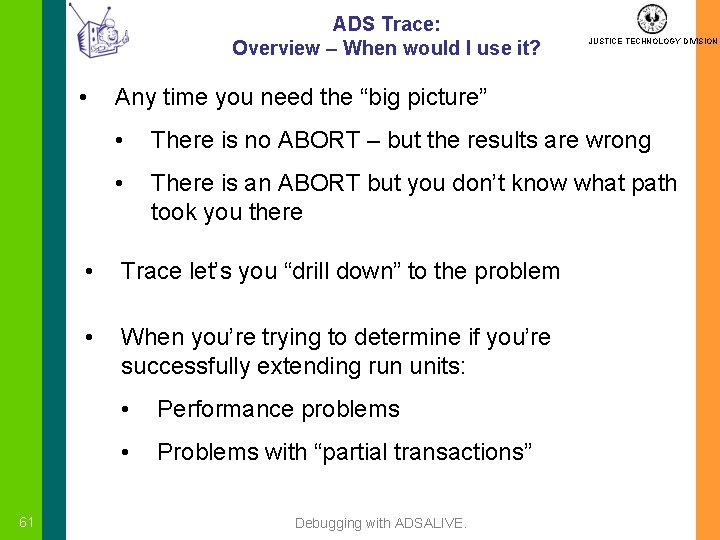 ADS Trace: Overview – When would I use it? • 61 JUSTICE TECHNOLOGY DIVISION