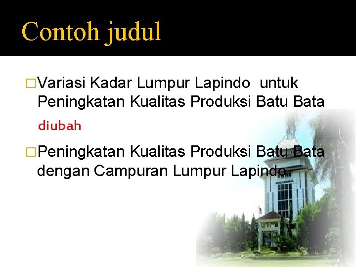 Contoh judul �Variasi Kadar Lumpur Lapindo untuk Peningkatan Kualitas Produksi Batu Bata diubah �Peningkatan