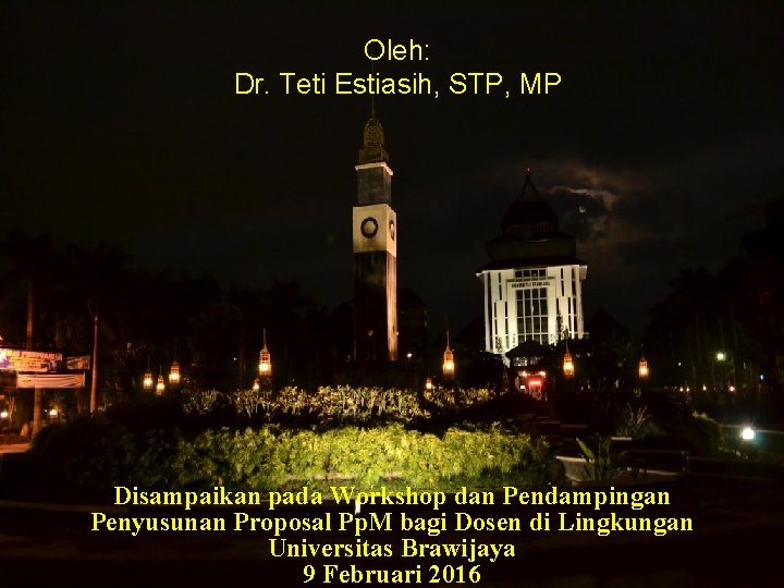 Oleh: Dr. Teti Estiasih, STP, MP Disampaikan pada Workshop dan Pendampingan Penyusunan Proposal Pp.