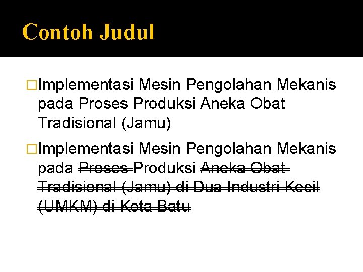 Contoh Judul �Implementasi Mesin Pengolahan Mekanis pada Proses Produksi Aneka Obat Tradisional (Jamu) di