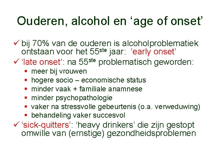 Ouderen, alcohol en ‘age of onset’ ü bij 70% van de ouderen is alcoholproblematiek