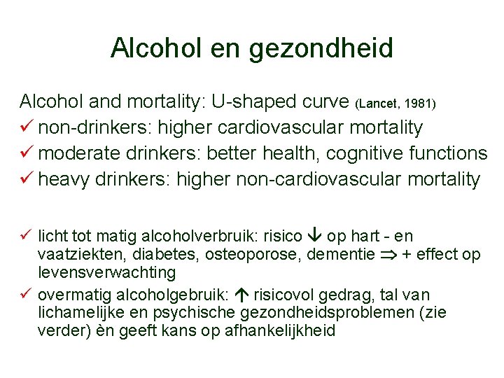 Alcohol en gezondheid Alcohol and mortality: U-shaped curve (Lancet, 1981) ü non-drinkers: higher cardiovascular