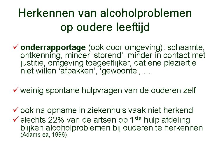 Herkennen van alcoholproblemen op oudere leeftijd ü onderrapportage (ook door omgeving): schaamte, ontkenning, minder