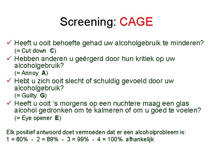 Screening: CAGE ü Heeft u ooit behoefte gehad uw alcoholgebruik te minderen? (= Cut