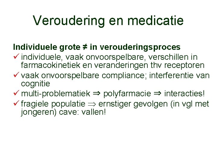 Veroudering en medicatie Individuele grote ≠ in verouderingsproces ü individuele, vaak onvoorspelbare, verschillen in