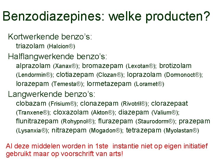 Benzodiazepines: welke producten? Kortwerkende benzo’s: triazolam (Halcion®) Halflangwerkende benzo’s: alprazolam (Xanax®); bromazepam (Lexotan®); brotizolam