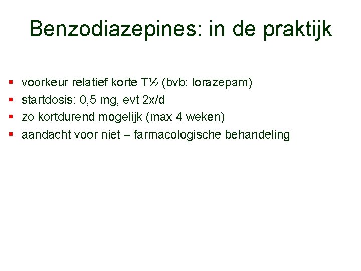 Benzodiazepines: in de praktijk § § voorkeur relatief korte T½ (bvb: lorazepam) startdosis: 0,