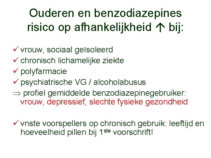 Ouderen en benzodiazepines risico op afhankelijkheid bij: ü vrouw, sociaal geïsoleerd ü chronisch lichamelijke