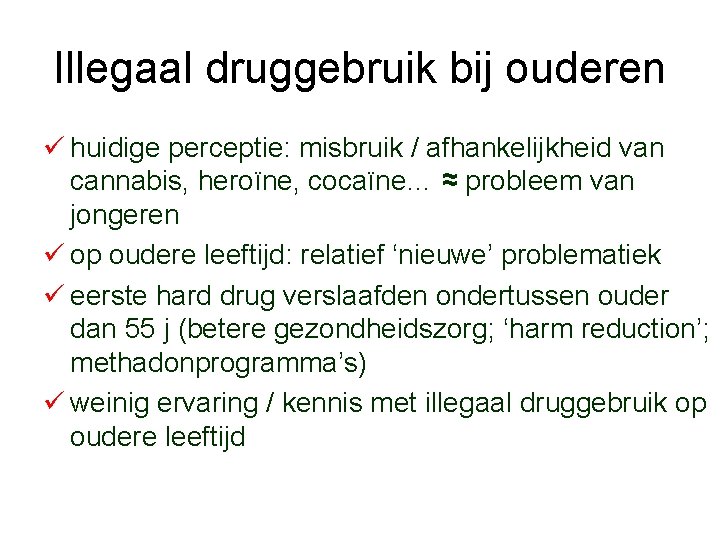 Illegaal druggebruik bij ouderen ü huidige perceptie: misbruik / afhankelijkheid van cannabis, heroïne, cocaïne…