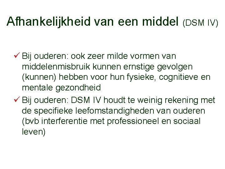 Afhankelijkheid van een middel (DSM IV) ü Bij ouderen: ook zeer milde vormen van