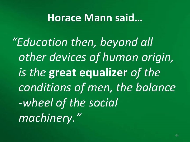 Horace Mann said… “Education then, beyond all other devices of human origin, is the