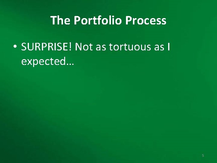 The Portfolio Process • SURPRISE! Not as tortuous as I expected… 5 