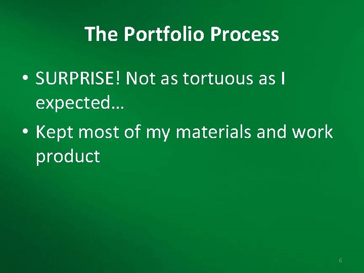 The Portfolio Process • SURPRISE! Not as tortuous as I expected… • Kept most