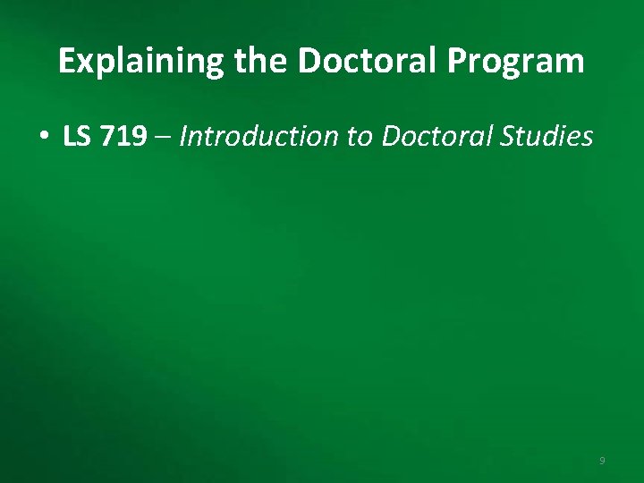 Explaining the Doctoral Program • LS 719 – Introduction to Doctoral Studies 9 