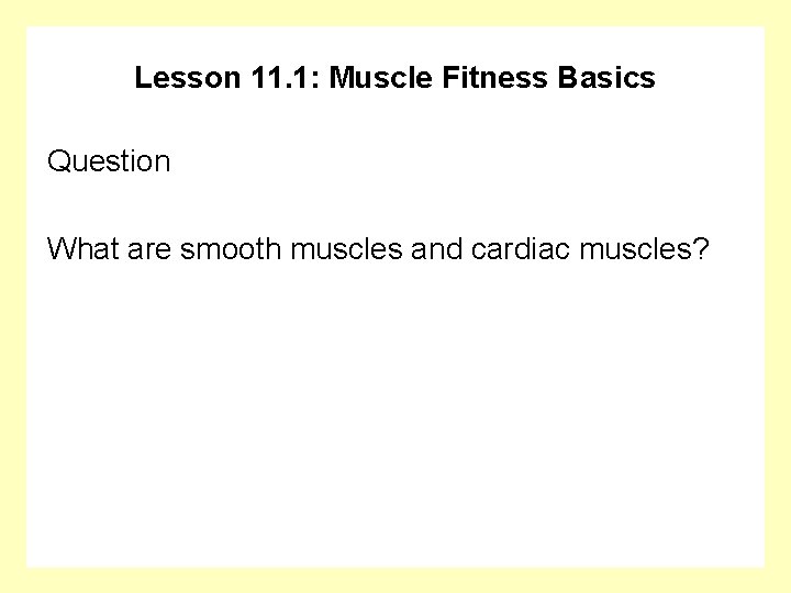 Lesson 11. 1: Muscle Fitness Basics Question What are smooth muscles and cardiac muscles?
