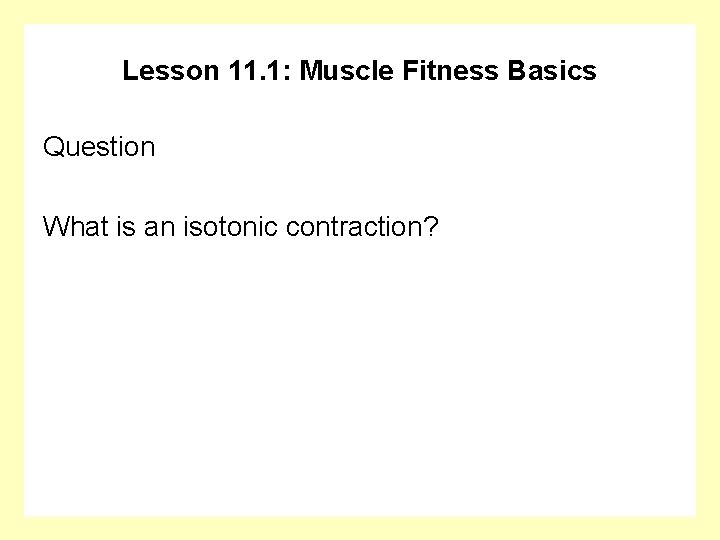 Lesson 11. 1: Muscle Fitness Basics Question What is an isotonic contraction? 