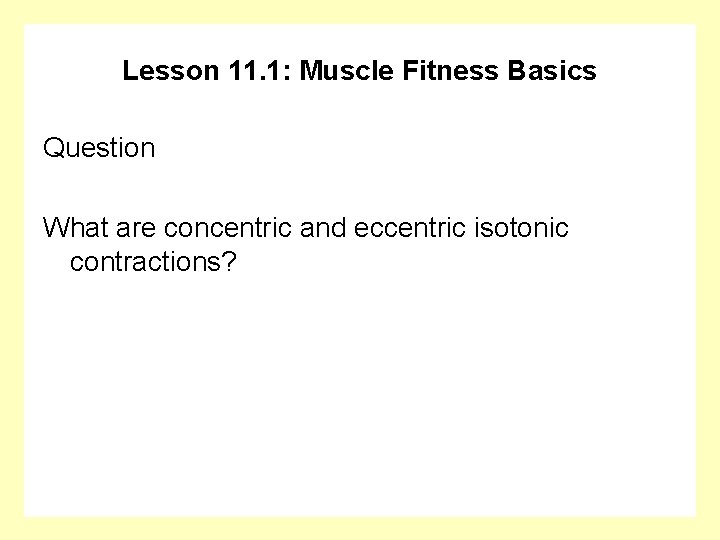 Lesson 11. 1: Muscle Fitness Basics Question What are concentric and eccentric isotonic contractions?