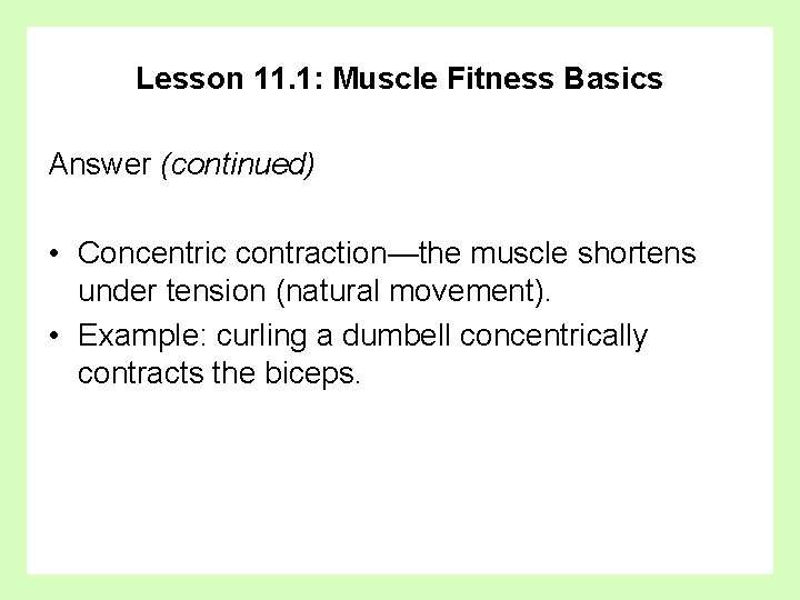 Lesson 11. 1: Muscle Fitness Basics Answer (continued) • Concentric contraction—the muscle shortens under