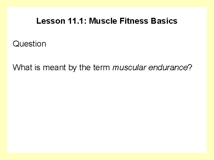 Lesson 11. 1: Muscle Fitness Basics Question What is meant by the term muscular