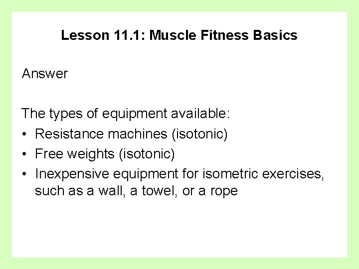 Lesson 11. 1: Muscle Fitness Basics Answer The types of equipment available: • Resistance