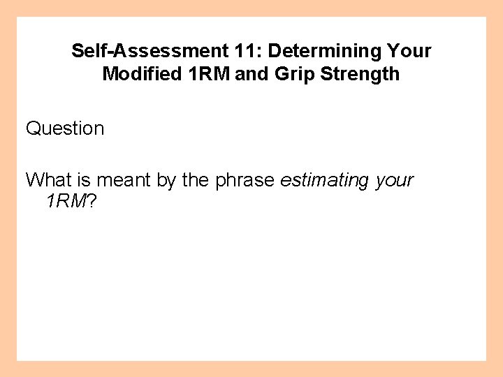 Self-Assessment 11: Determining Your Modified 1 RM and Grip Strength Question What is meant