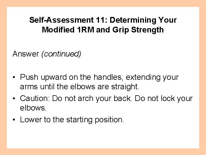 Self-Assessment 11: Determining Your Modified 1 RM and Grip Strength Answer (continued) • Push