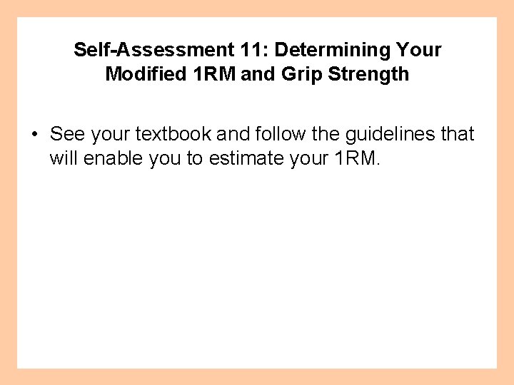 Self-Assessment 11: Determining Your Modified 1 RM and Grip Strength • See your textbook
