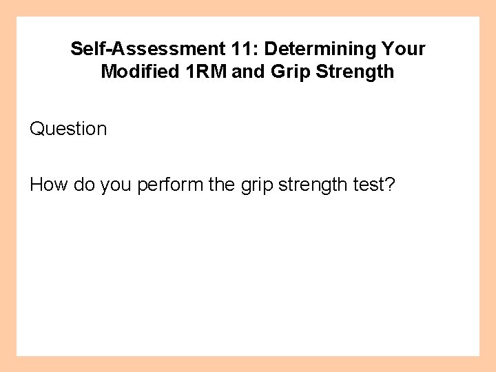 Self-Assessment 11: Determining Your Modified 1 RM and Grip Strength Question How do you