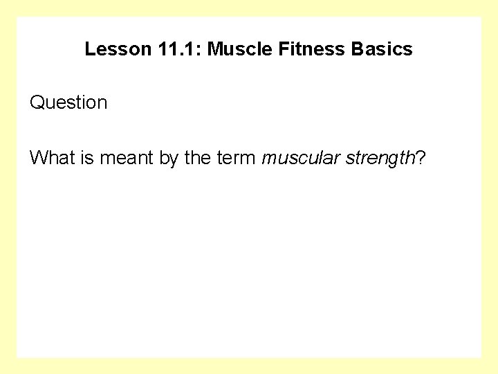 Lesson 11. 1: Muscle Fitness Basics Question What is meant by the term muscular