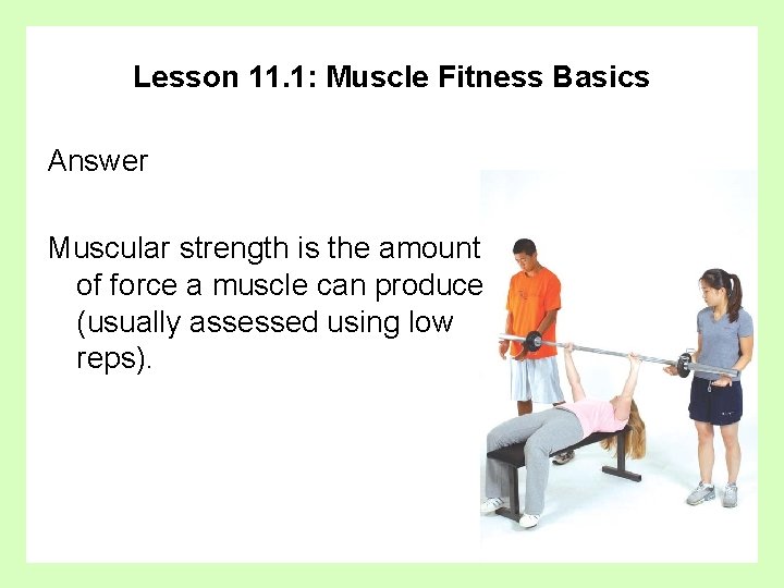 Lesson 11. 1: Muscle Fitness Basics Answer Muscular strength is the amount of force