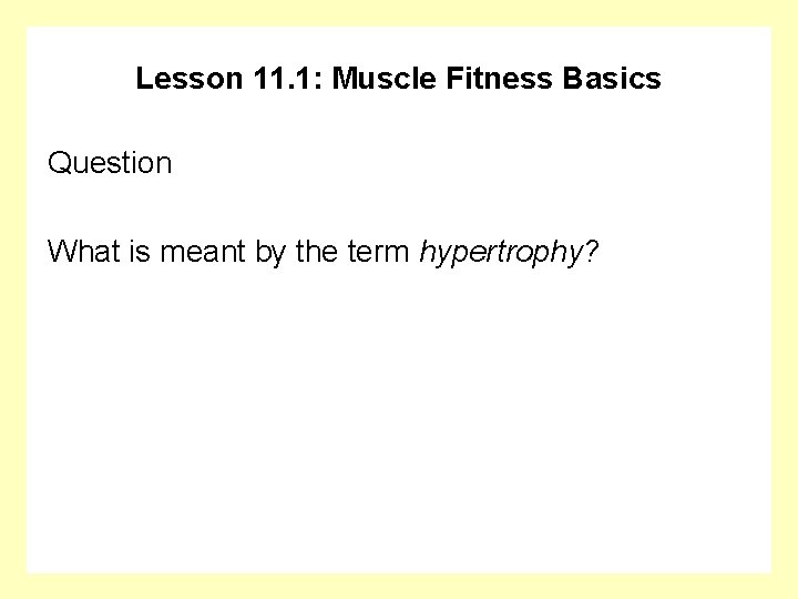 Lesson 11. 1: Muscle Fitness Basics Question What is meant by the term hypertrophy?