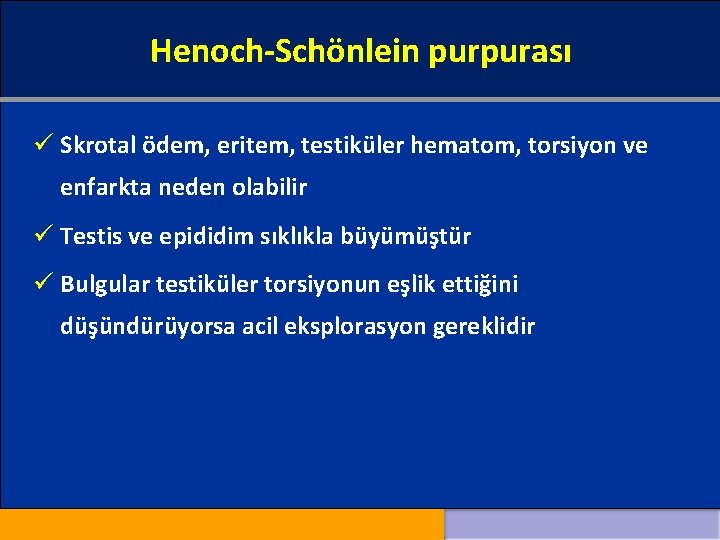 Henoch-Schönlein purpurası ü Skrotal ödem, eritem, testiküler hematom, torsiyon ve enfarkta neden olabilir ü
