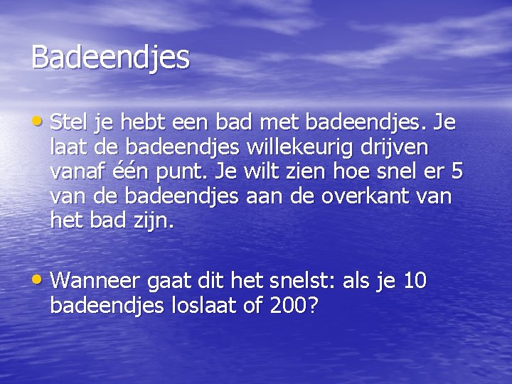 Badeendjes • Stel je hebt een bad met badeendjes. Je laat de badeendjes willekeurig