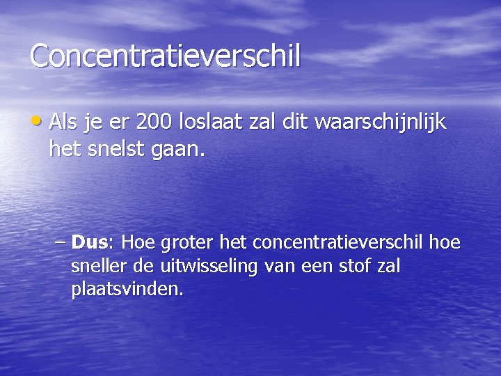 Concentratieverschil • Als je er 200 loslaat zal dit waarschijnlijk het snelst gaan. –