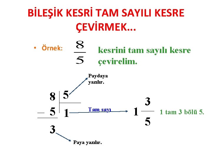 BİLEŞİK KESRİ TAM SAYILI KESRE ÇEVİRMEK. . . • Örnek: kesrini tam sayılı kesre