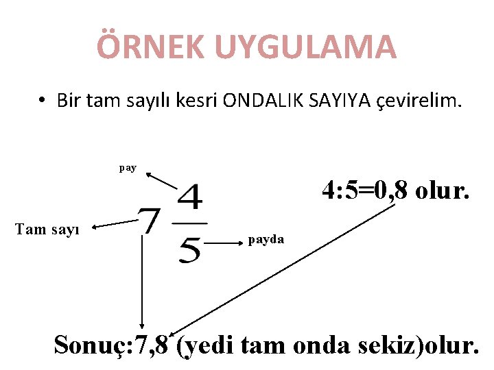ÖRNEK UYGULAMA • Bir tam sayılı kesri ONDALIK SAYIYA çevirelim. pay 4: 5=0, 8