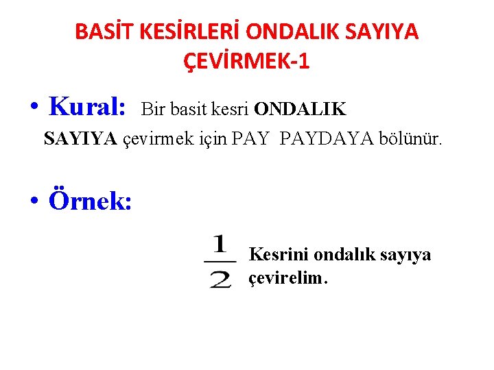 BASİT KESİRLERİ ONDALIK SAYIYA ÇEVİRMEK-1 • Kural: Bir basit kesri ONDALIK SAYIYA çevirmek için