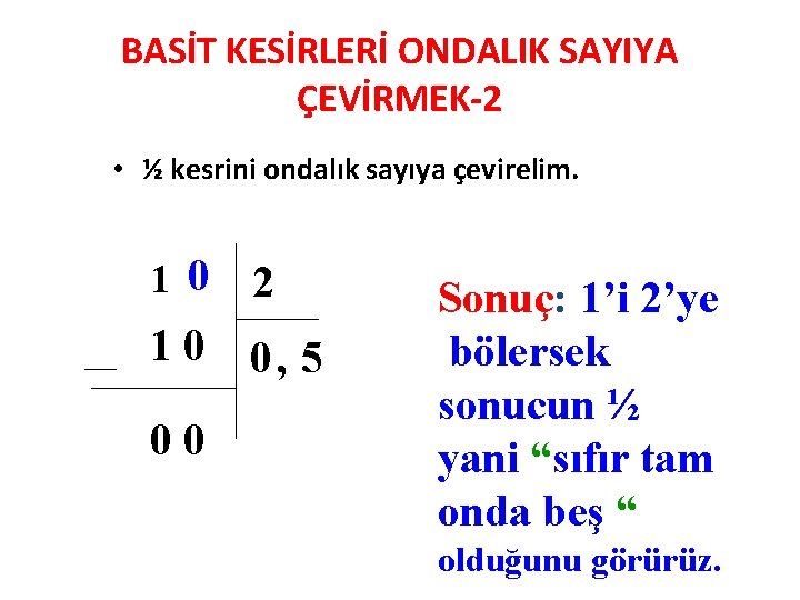 BASİT KESİRLERİ ONDALIK SAYIYA ÇEVİRMEK-2 • ½ kesrini ondalık sayıya çevirelim. 1 0 2