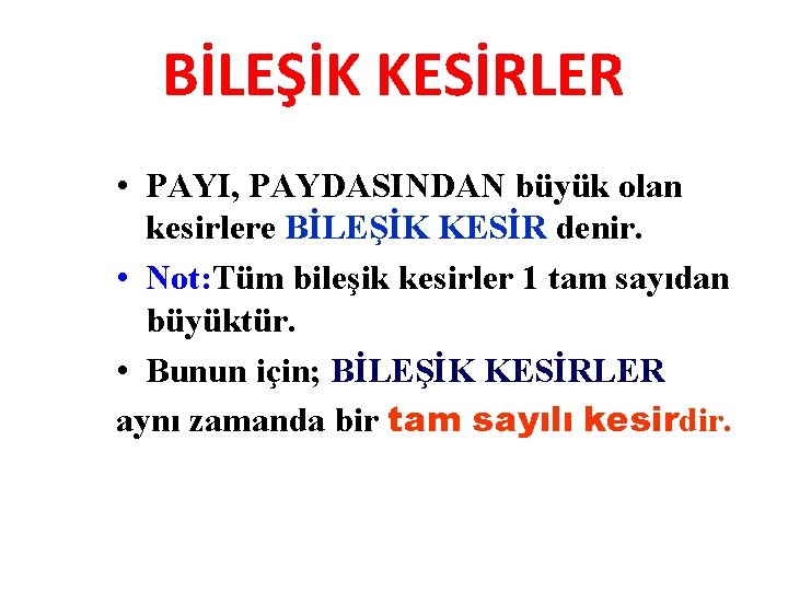 BİLEŞİK KESİRLER • PAYI, PAYDASINDAN büyük olan kesirlere BİLEŞİK KESİR denir. • Not: Tüm