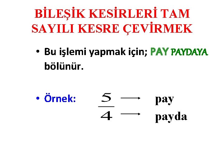 BİLEŞİK KESİRLERİ TAM SAYILI KESRE ÇEVİRMEK • Bu işlemi yapmak için; PAYDAYA bölünür. •