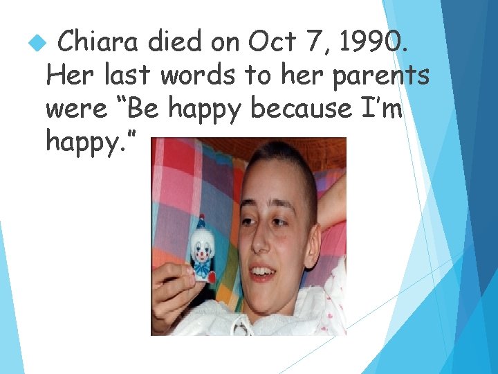 Chiara died on Oct 7, 1990. Her last words to her parents were “Be