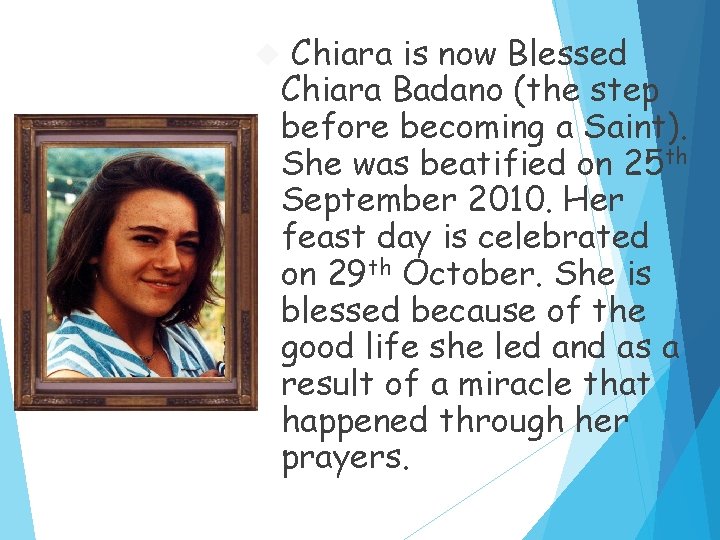 Chiara is now Blessed Chiara Badano (the step before becoming a Saint). She was