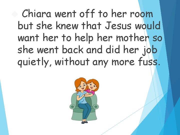 Chiara went off to her room but she knew that Jesus would want her