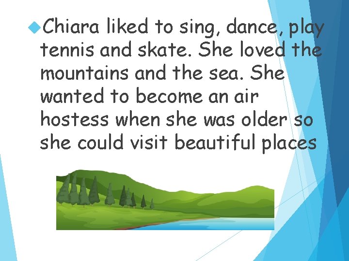  Chiara liked to sing, dance, play tennis and skate. She loved the mountains