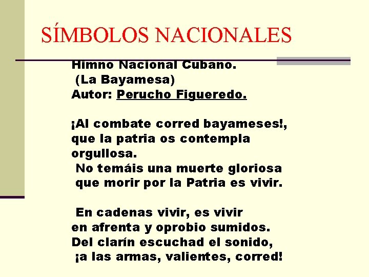 SÍMBOLOS NACIONALES Himno Nacional Cubano. (La Bayamesa) Autor: Perucho Figueredo. ¡Al combate corred bayameses!,