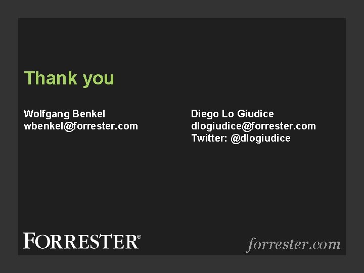 Thank you Wolfgang Benkel wbenkel@forrester. com Diego Lo Giudice dlogiudice@forrester. com Twitter: @dlogiudice forrester.