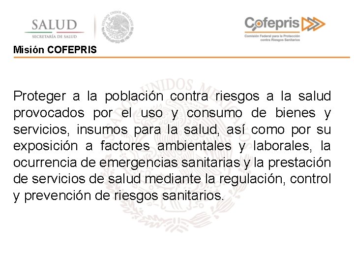 Misión COFEPRIS Proteger a la población contra riesgos a la salud provocados por el