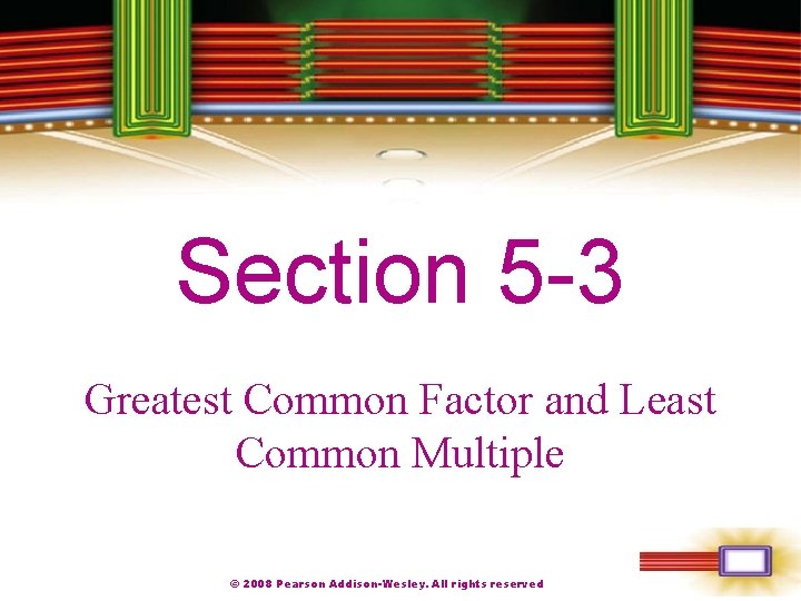 Chapter 1 Section 5 -3 Greatest Common Factor and Least Common Multiple © 2008