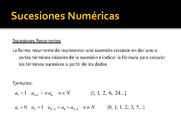 Sucesiones Numéricas Sucesiones Recurrentes La forma recurrente de representar una sucesión consiste en dar